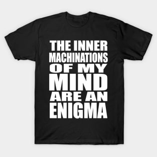 The Inner Machinations of my Mind are an Enigma T-Shirt